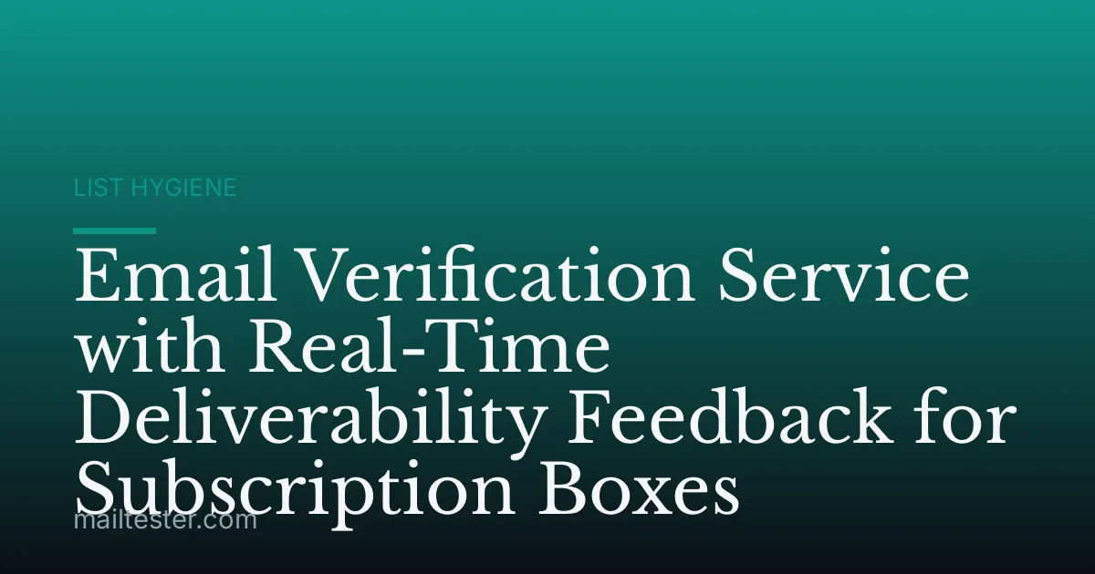 Email Verification Service with Real-Time Deliverability Feedback for Subscription Boxes