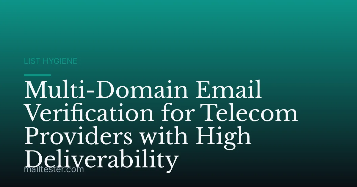 Multi-Domain Email Verification for Telecom Providers with High Deliverability
