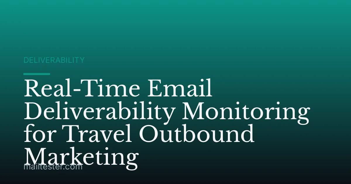 Real-Time Email Deliverability Monitoring for Travel Outbound Marketing