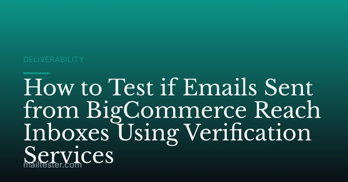 How to Test if Emails Sent from BigCommerce Reach Inboxes Using Verification Services