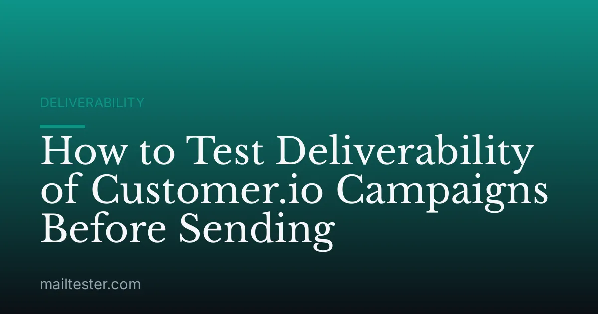How to Test Deliverability of Customer.io Campaigns Before Sending