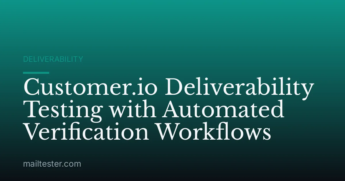 Customer.io Deliverability Testing with Automated Verification Workflows