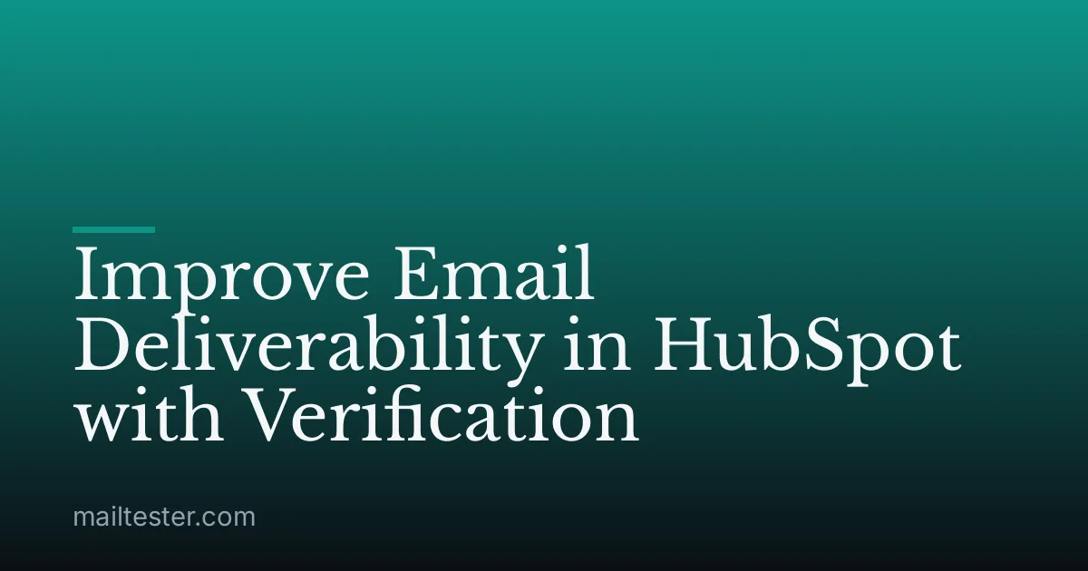 Improve Email Deliverability in HubSpot with Verification