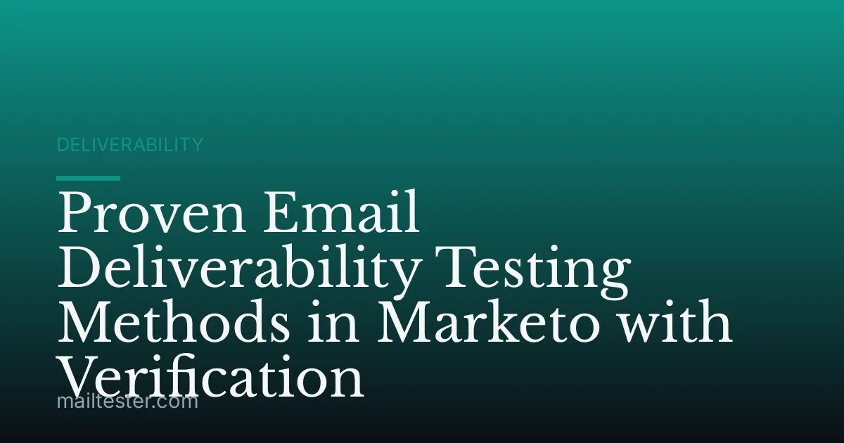 Proven Email Deliverability Testing Methods in Marketo with Verification
