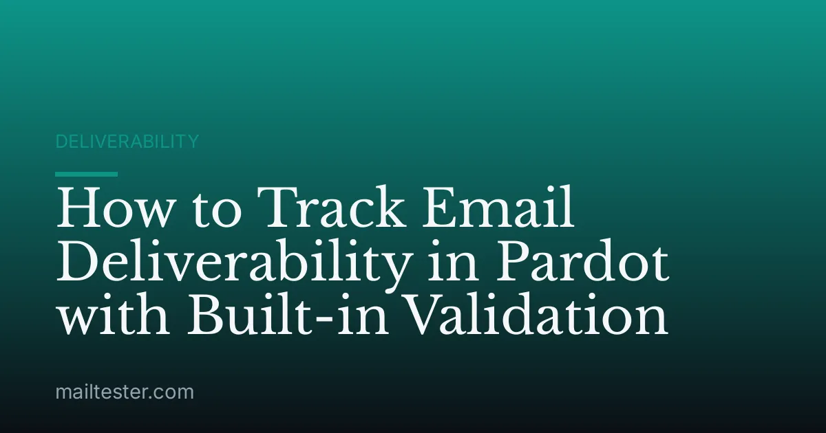 How to Track Email Deliverability in Pardot with Built-in Validation