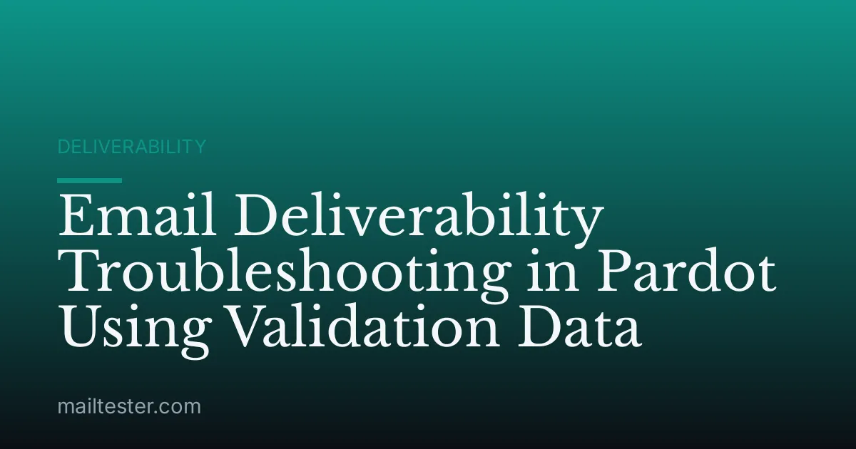 Email Deliverability Troubleshooting in Pardot Using Validation Data