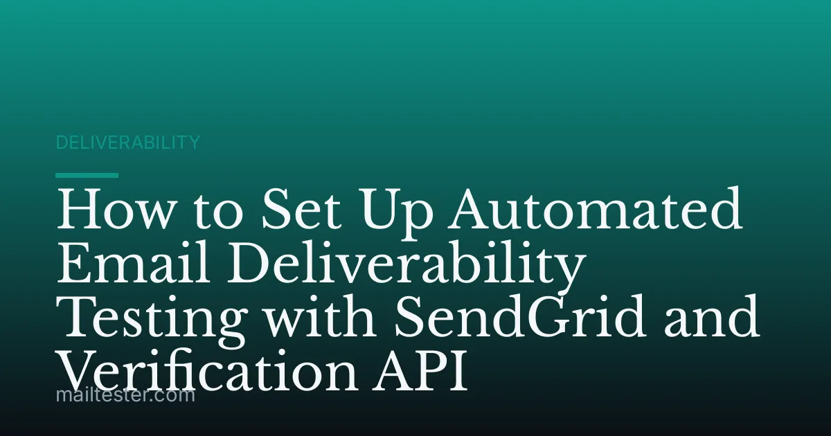 How to Set Up Automated Email Deliverability Testing with SendGrid and Verification API