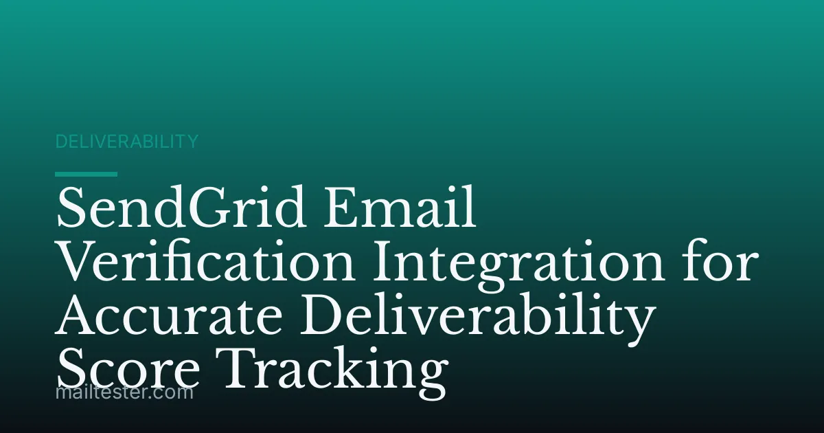 SendGrid Email Verification Integration for Accurate Deliverability Score Tracking