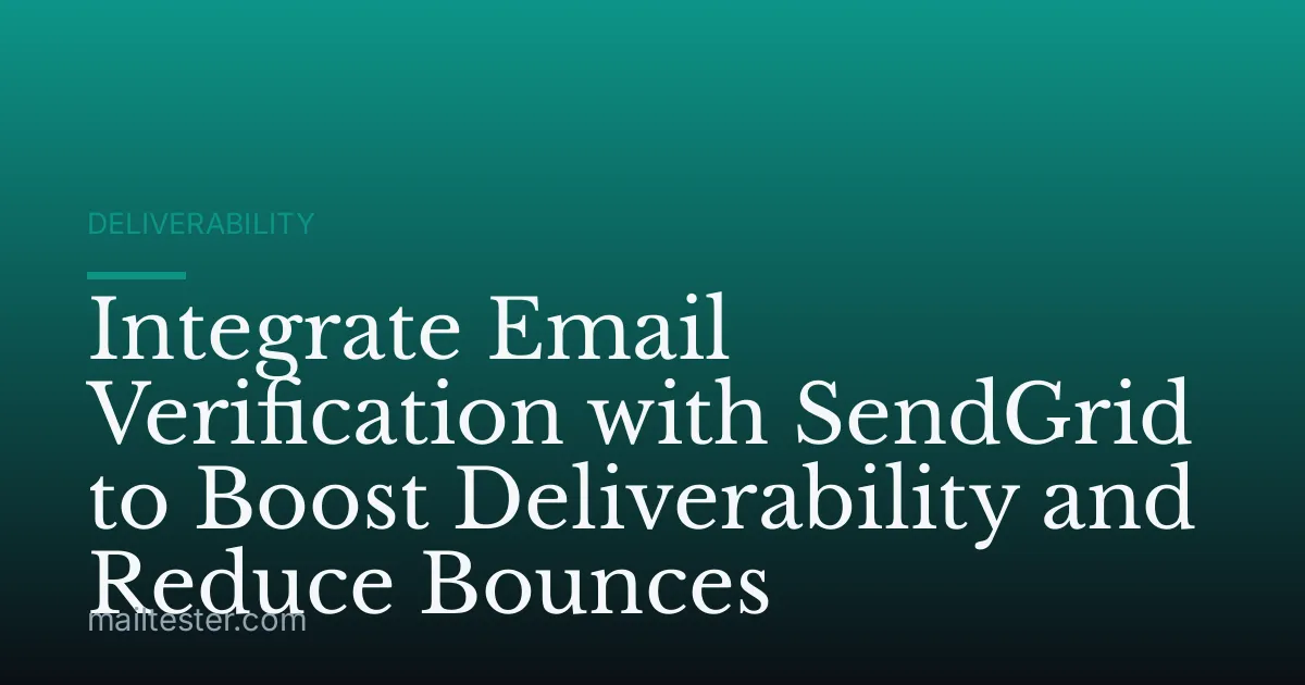Integrate Email Verification with SendGrid to Boost Deliverability and Reduce Bounces