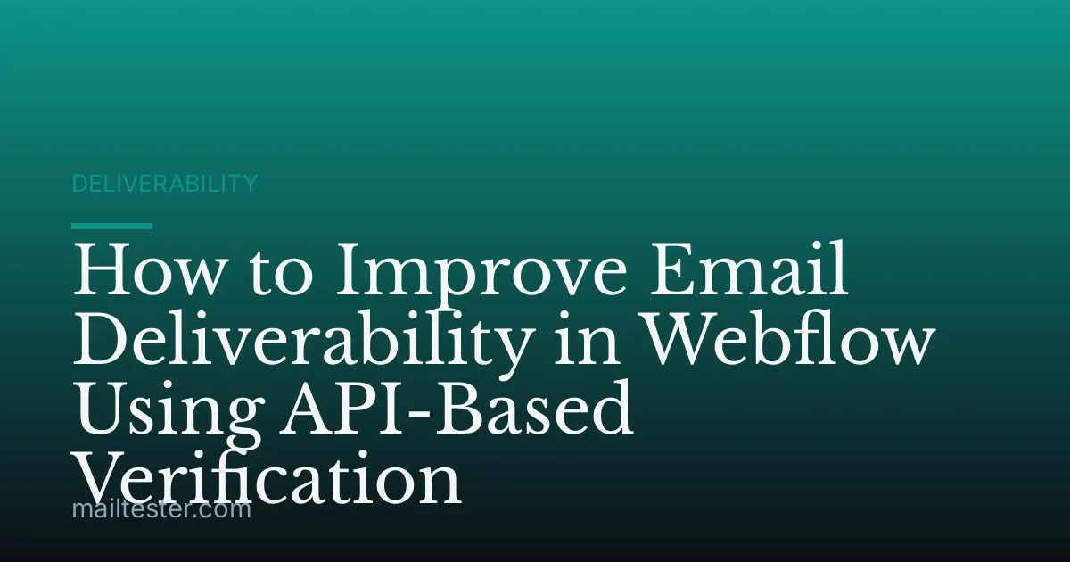 How to Improve Email Deliverability in Webflow Using API-Based Verification