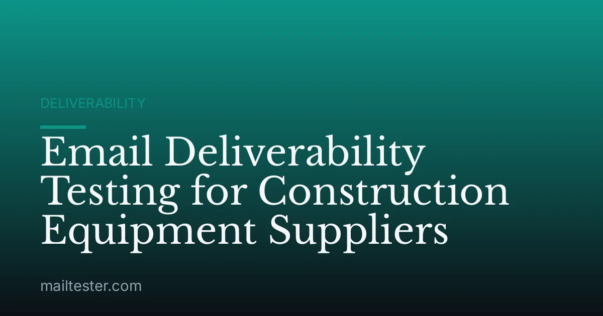 Email Deliverability Testing for Construction Equipment Suppliers