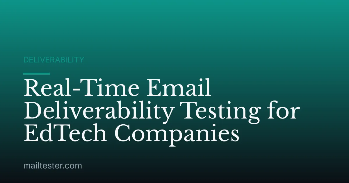 Real-Time Email Deliverability Testing for EdTech Companies