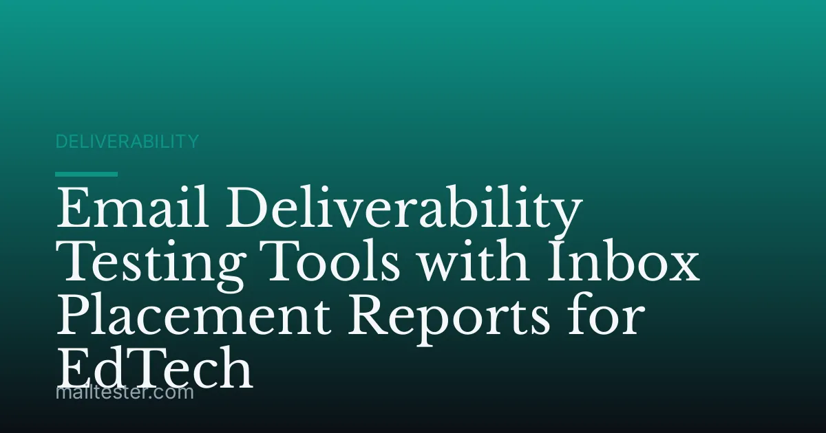 Email Deliverability Testing Tools with Inbox Placement Reports for EdTech