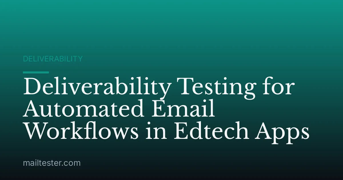 Deliverability Testing for Automated Email Workflows in Edtech Apps