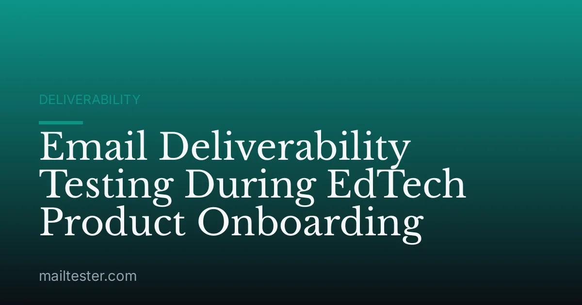 Email Deliverability Testing During EdTech Product Onboarding