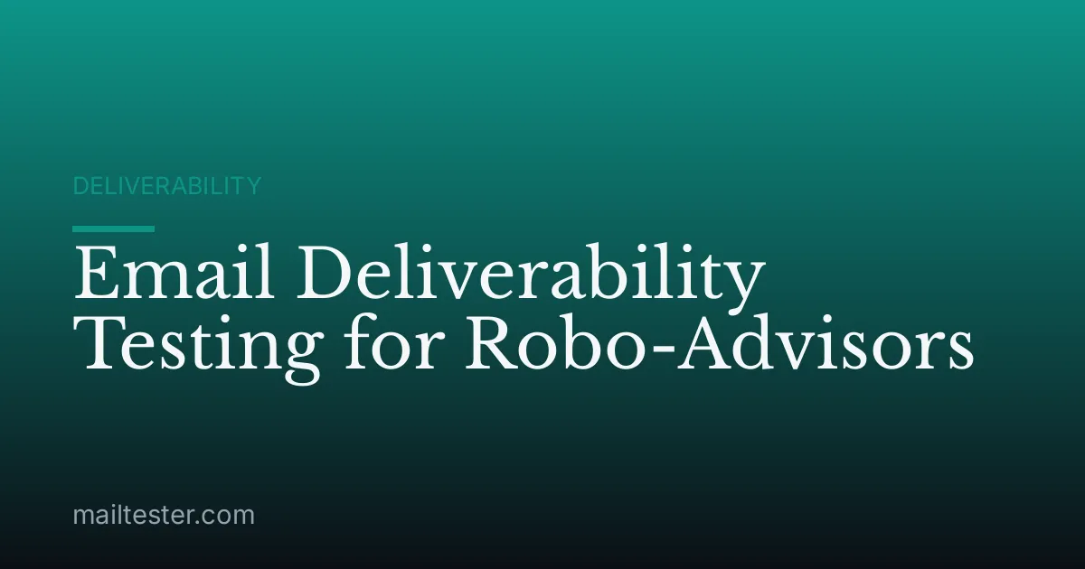 Email Deliverability Testing for Robo-Advisors