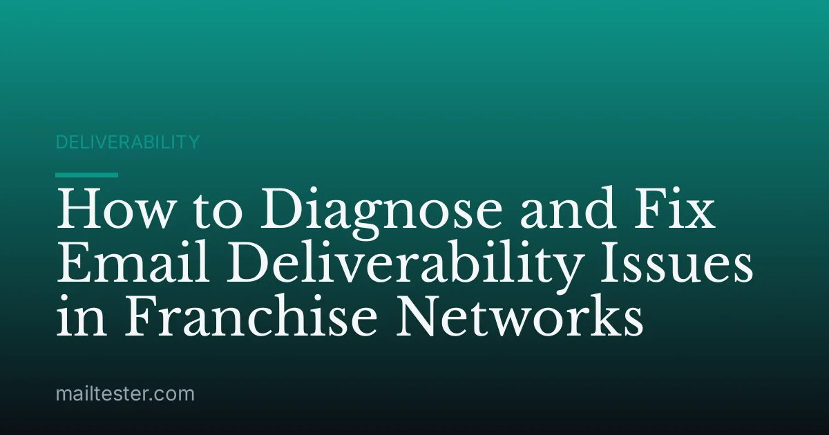 How to Diagnose and Fix Email Deliverability Issues in Franchise Networks