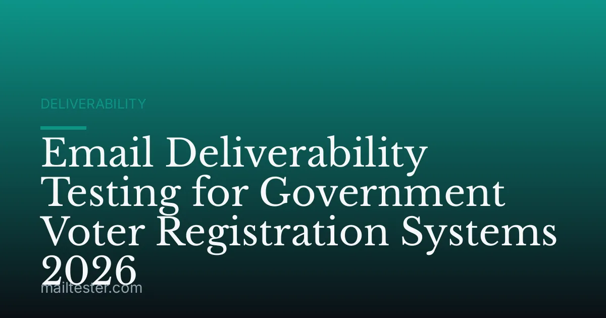 Email Deliverability Testing for Government Voter Registration Systems 2026