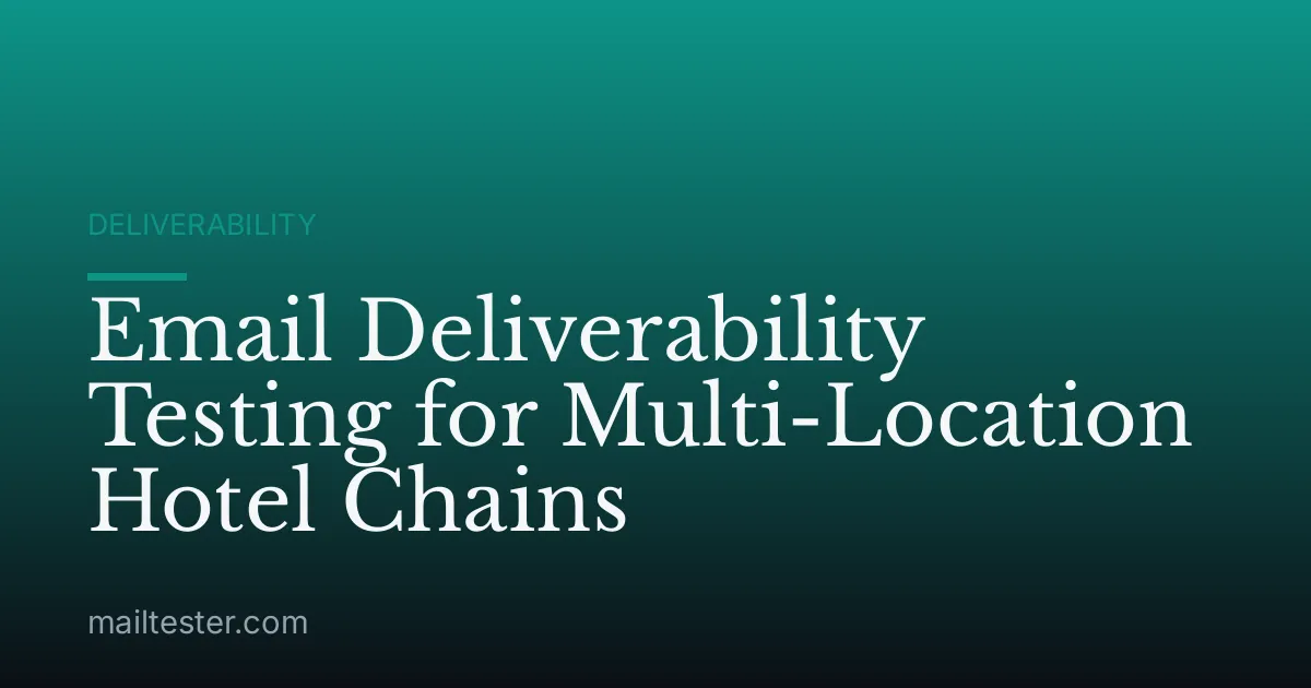 Email Deliverability Testing for Multi-Location Hotel Chains