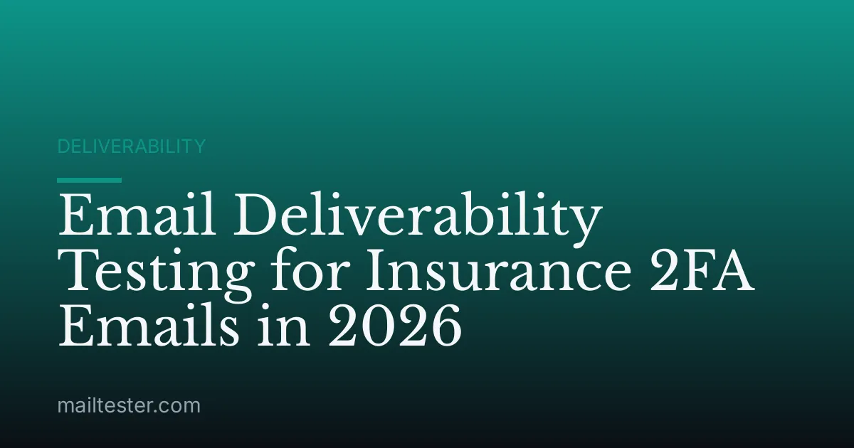 Email Deliverability Testing for Insurance 2FA Emails in 2026