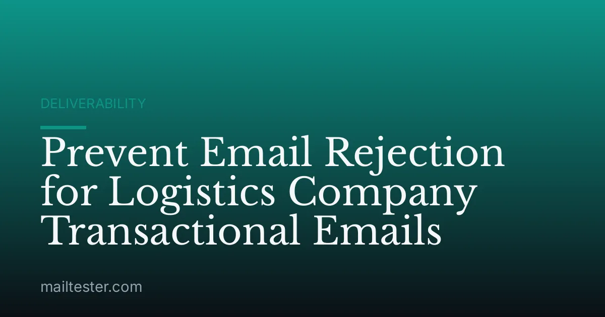 Prevent Email Rejection for Logistics Company Transactional Emails