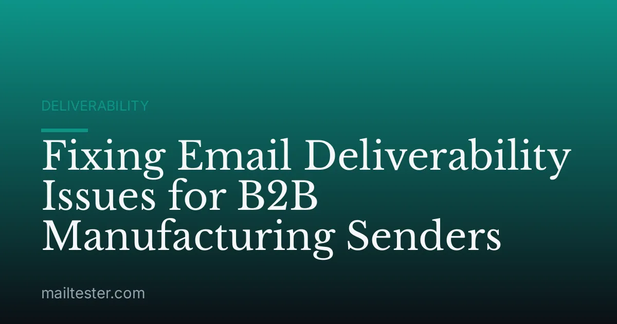Fixing Email Deliverability Issues for B2B Manufacturing Senders