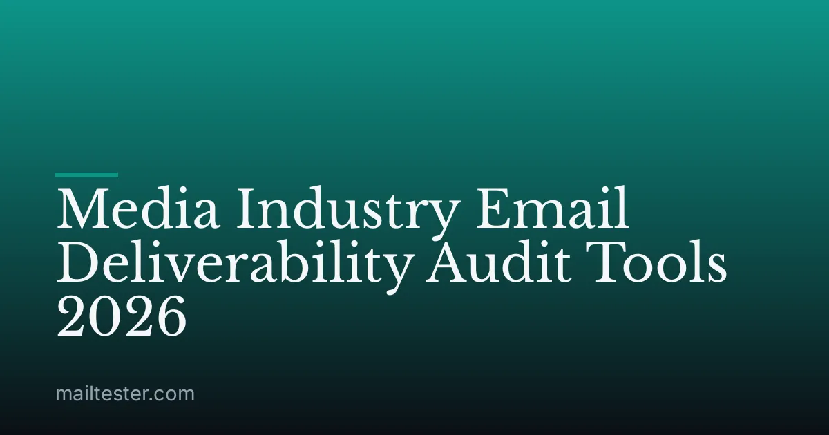 Media Industry Email Deliverability Audit Tools 2026