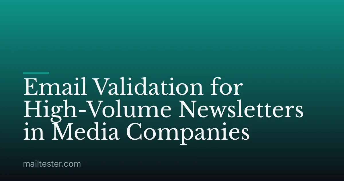 Email Validation for High-Volume Newsletters in Media Companies