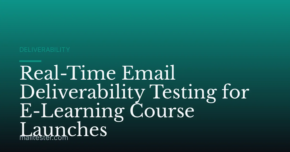 Real-Time Email Deliverability Testing for E-Learning Course Launches