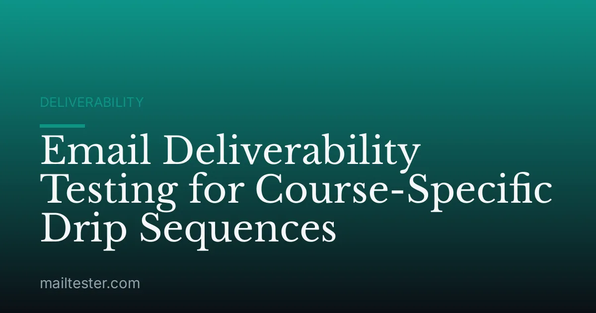 Email Deliverability Testing for Course-Specific Drip Sequences