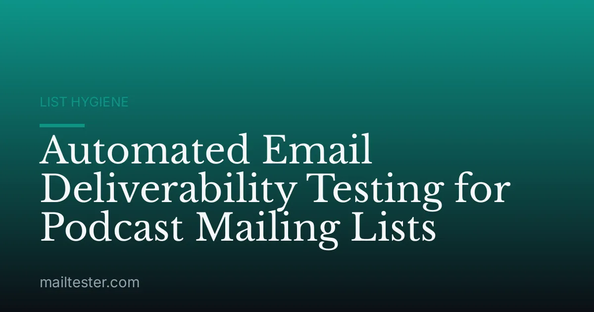 Automated Email Deliverability Testing for Podcast Mailing Lists