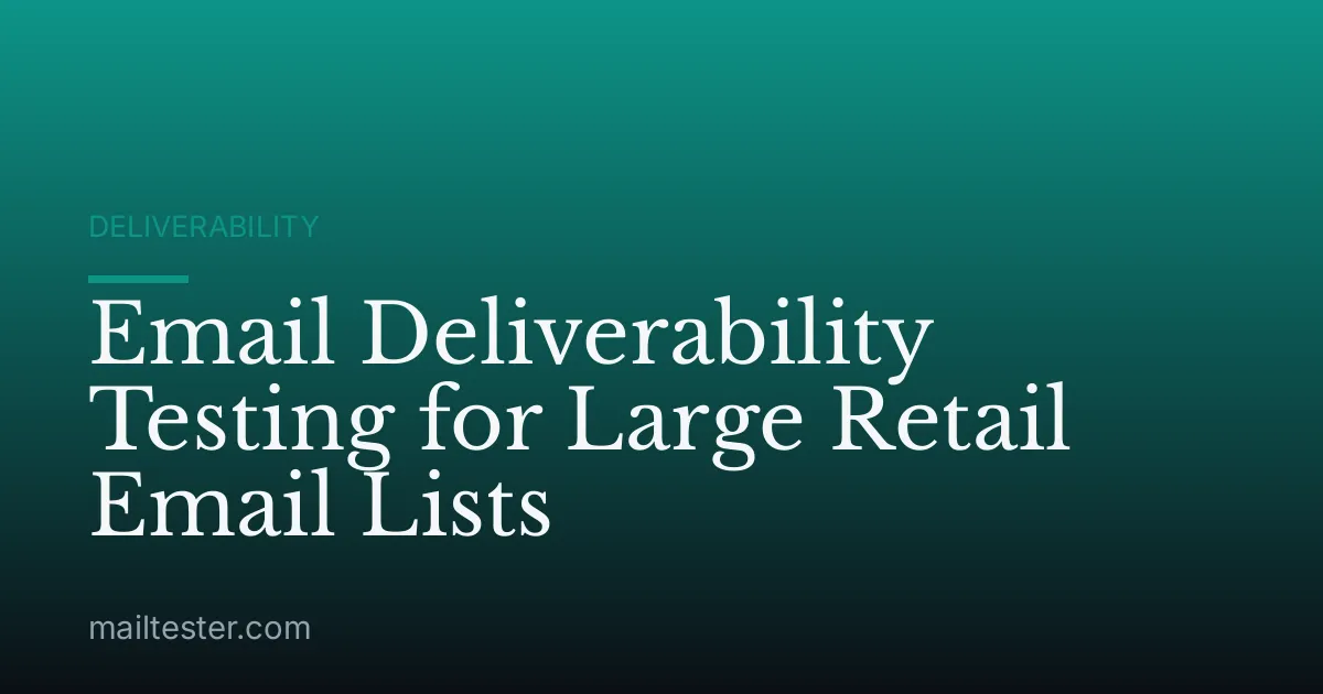 Email Deliverability Testing for Large Retail Email Lists
