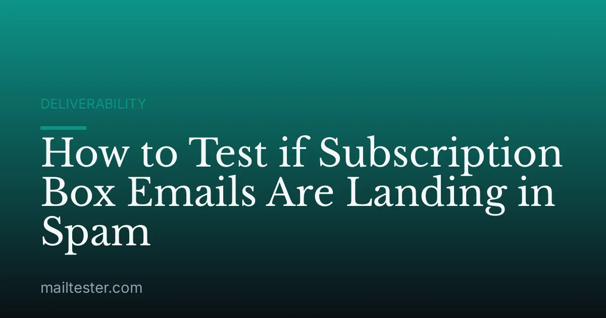 How to Test if Subscription Box Emails Are Landing in Spam