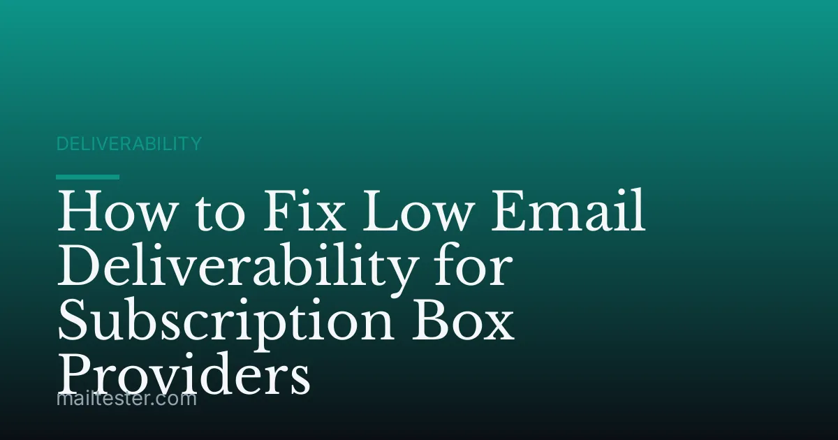 How to Fix Low Email Deliverability for Subscription Box Providers