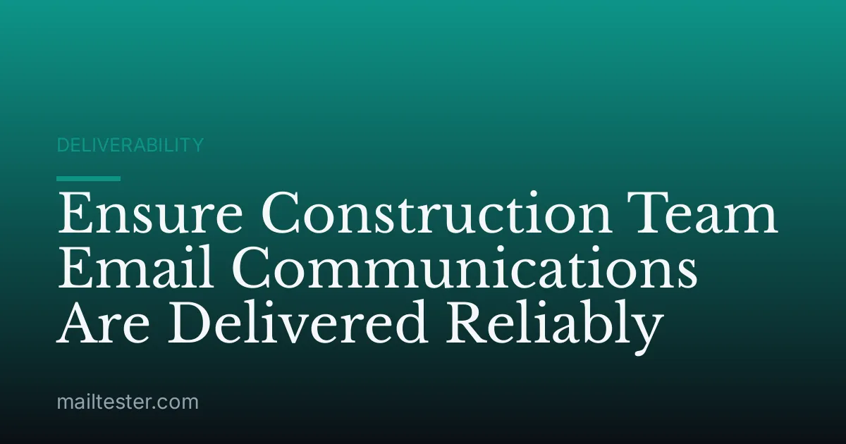 Ensure Construction Team Email Communications Are Delivered Reliably
