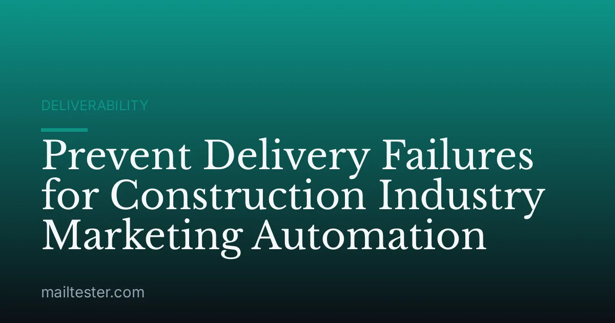 Prevent Delivery Failures for Construction Industry Marketing Automation