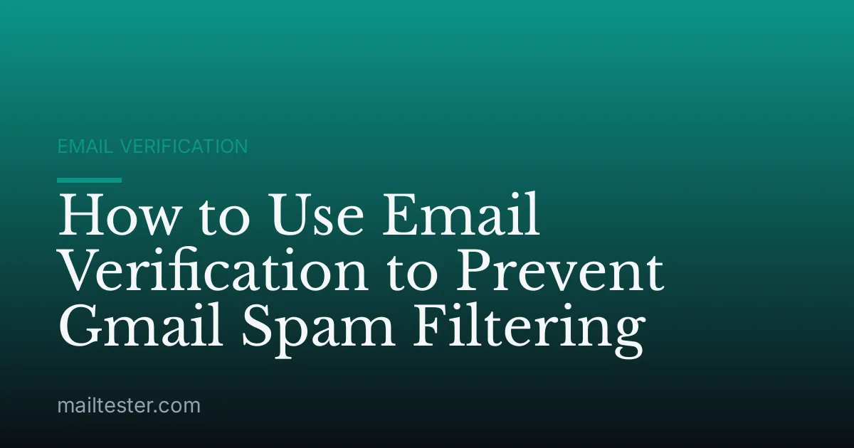 How to Use Email Verification to Prevent Gmail Spam Filtering