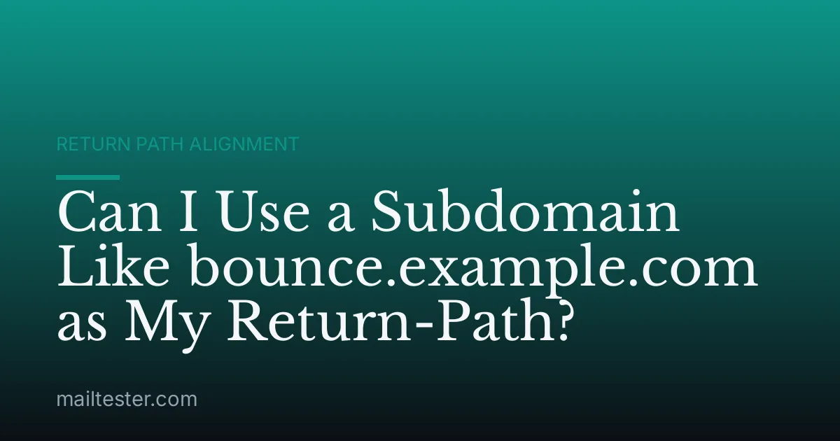 Can I Use a Subdomain Like bounce.example.com as My Return-Path?