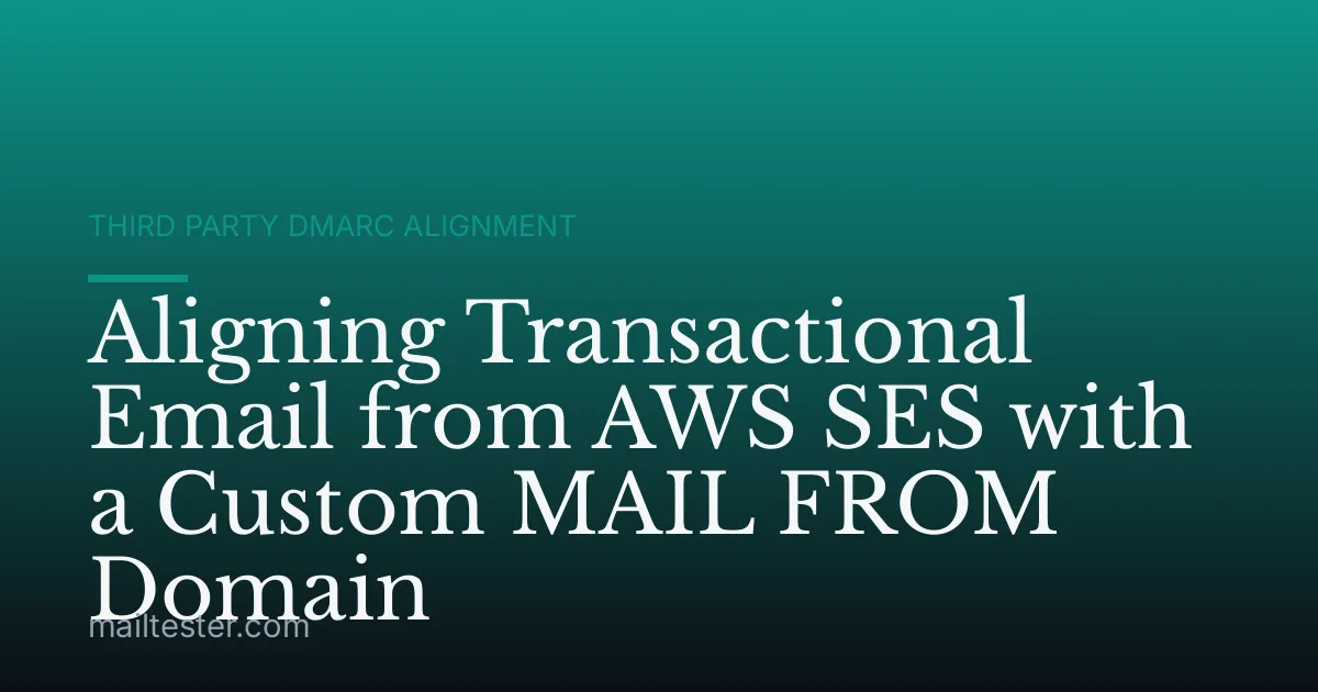 Aligning Transactional Email from AWS SES with a Custom MAIL FROM Domain