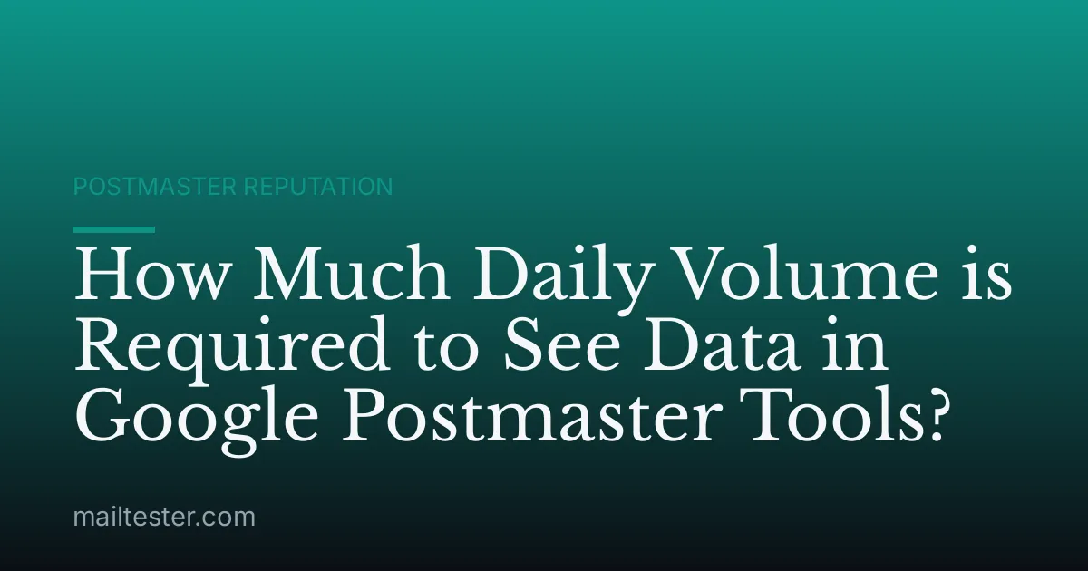 How Much Daily Volume is Required to See Data in Google Postmaster Tools?