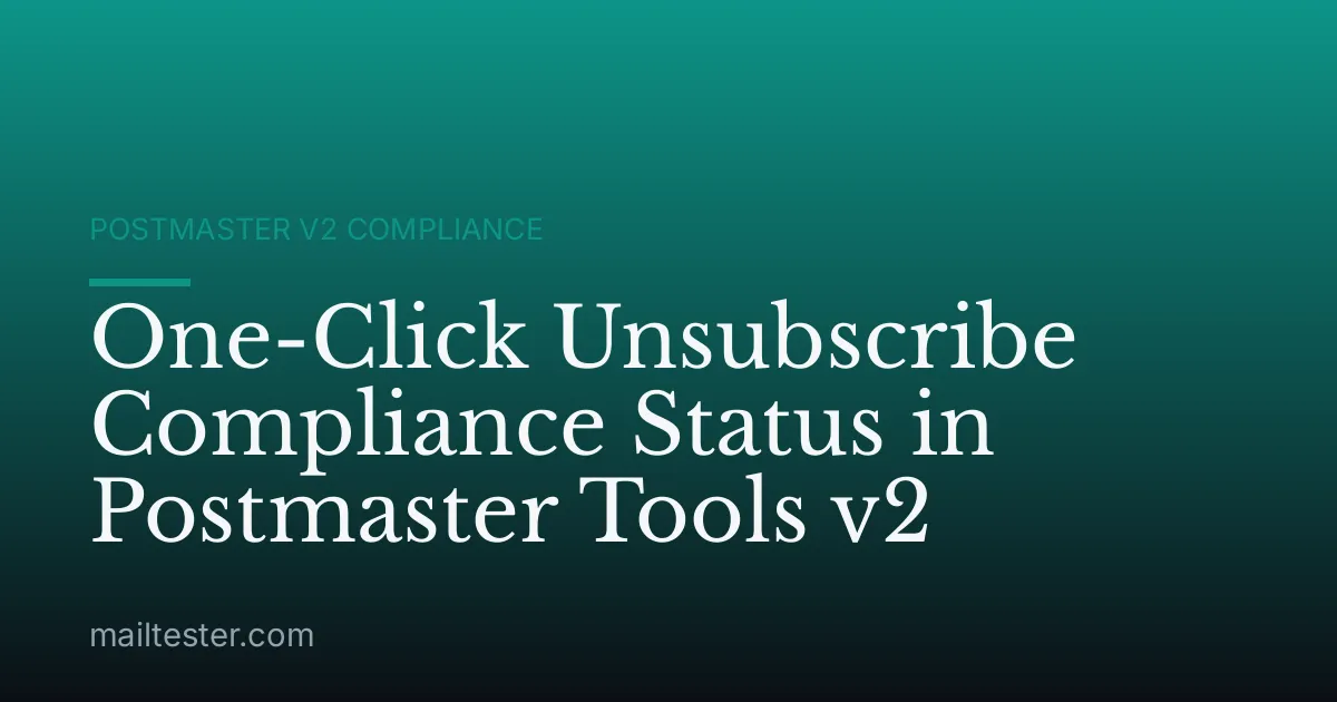 One-Click Unsubscribe Compliance Status in Postmaster Tools v2