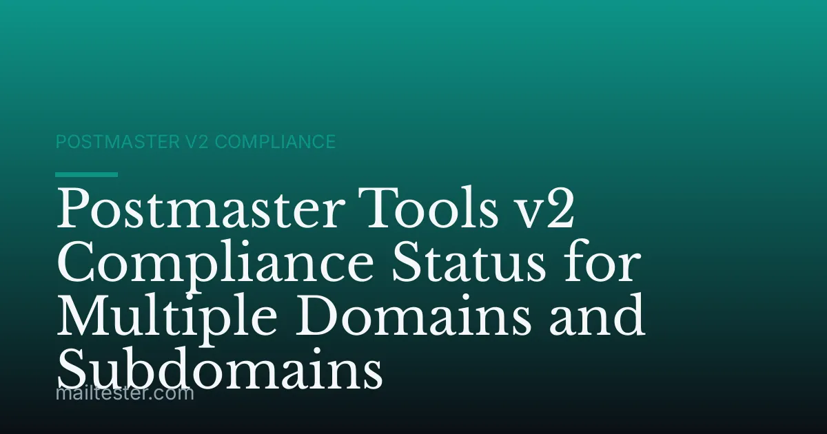 Postmaster Tools v2 Compliance Status for Multiple Domains and Subdomains