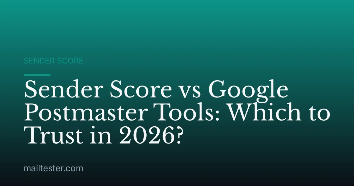 Sender Score vs Google Postmaster Tools: Which to Trust in 2026?