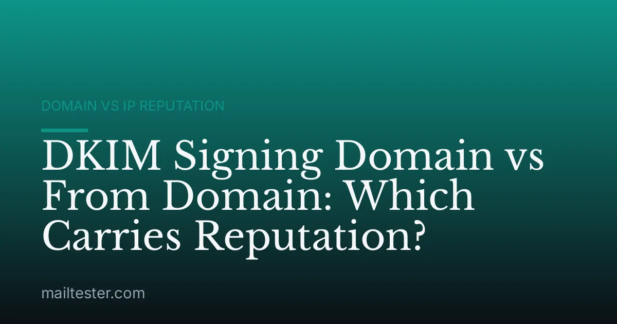 DKIM Signing Domain vs From Domain: Which Carries Reputation?
