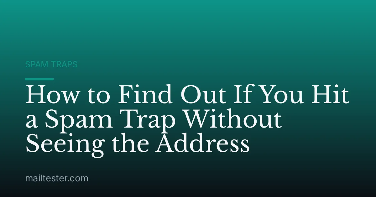 How to Find Out If You Hit a Spam Trap Without Seeing the Address