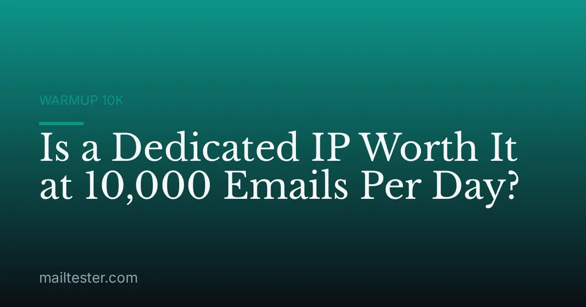 Is a Dedicated IP Worth It at 10,000 Emails Per Day?