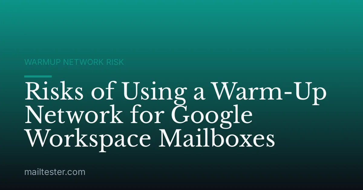 Risks of Using a Warm-Up Network for Google Workspace Mailboxes