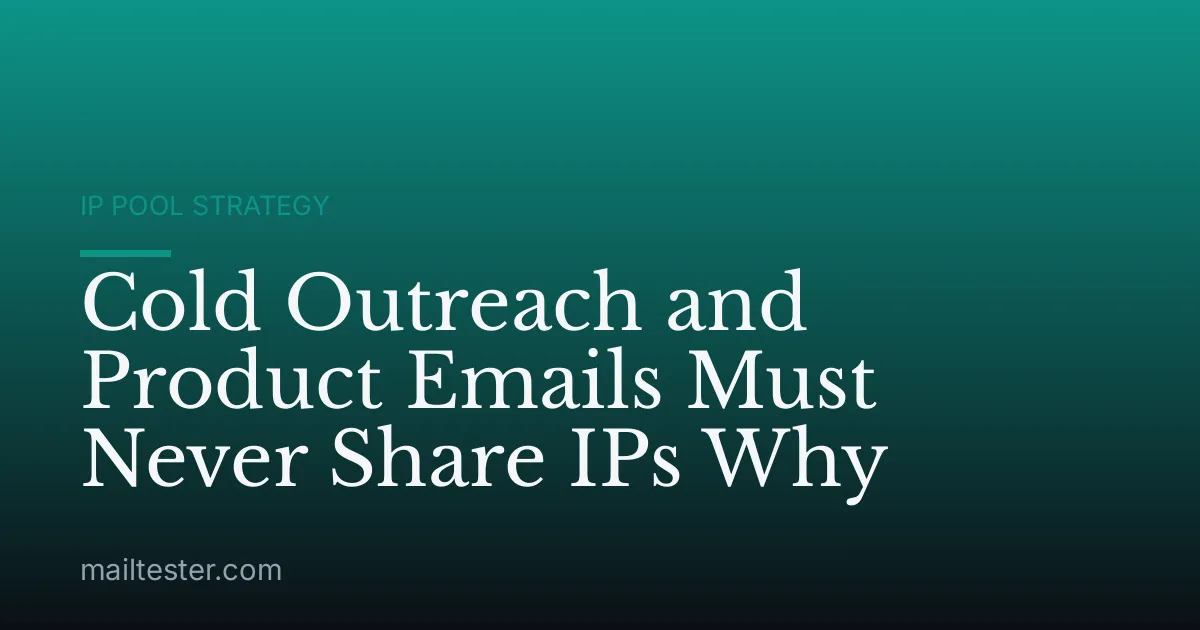 Cold Outreach and Product Emails Must Never Share IPs Why