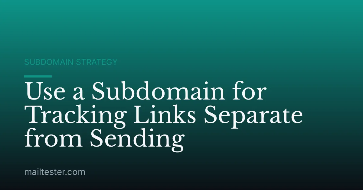 Use a Subdomain for Tracking Links Separate from Sending