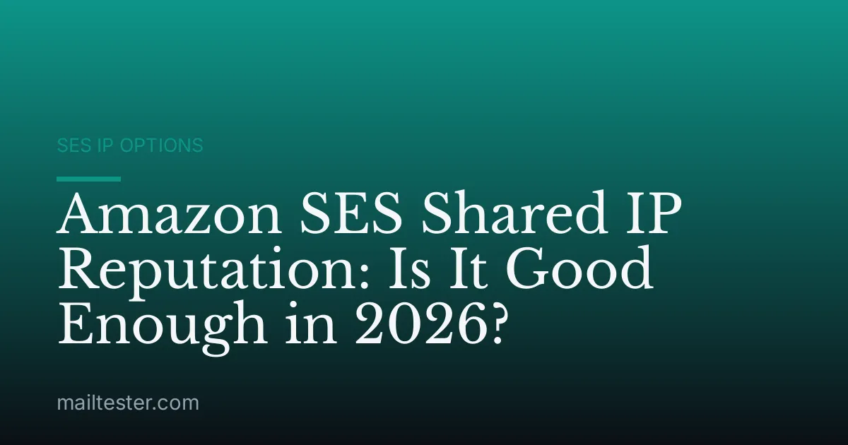 Amazon SES Shared IP Reputation: Is It Good Enough in 2026?